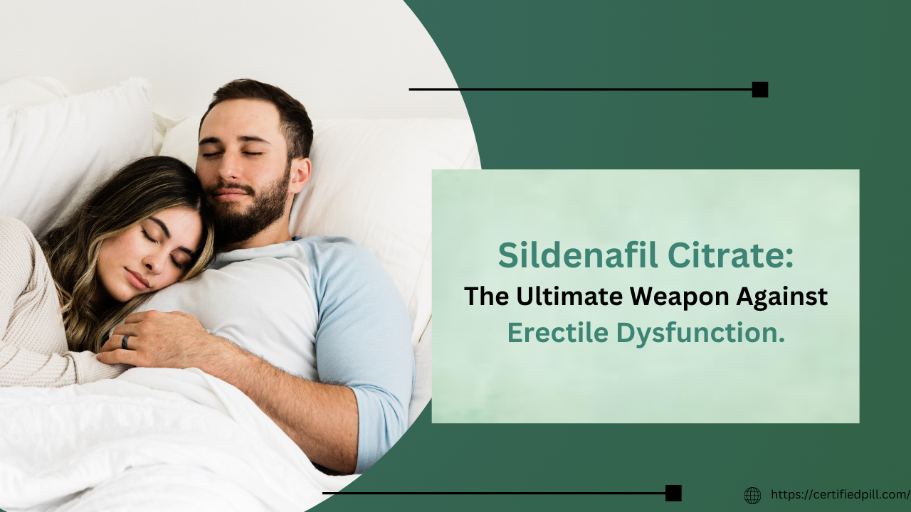 Sildenafil Citrate: The Ultimate Weapon Against Erectile Dysfunction.