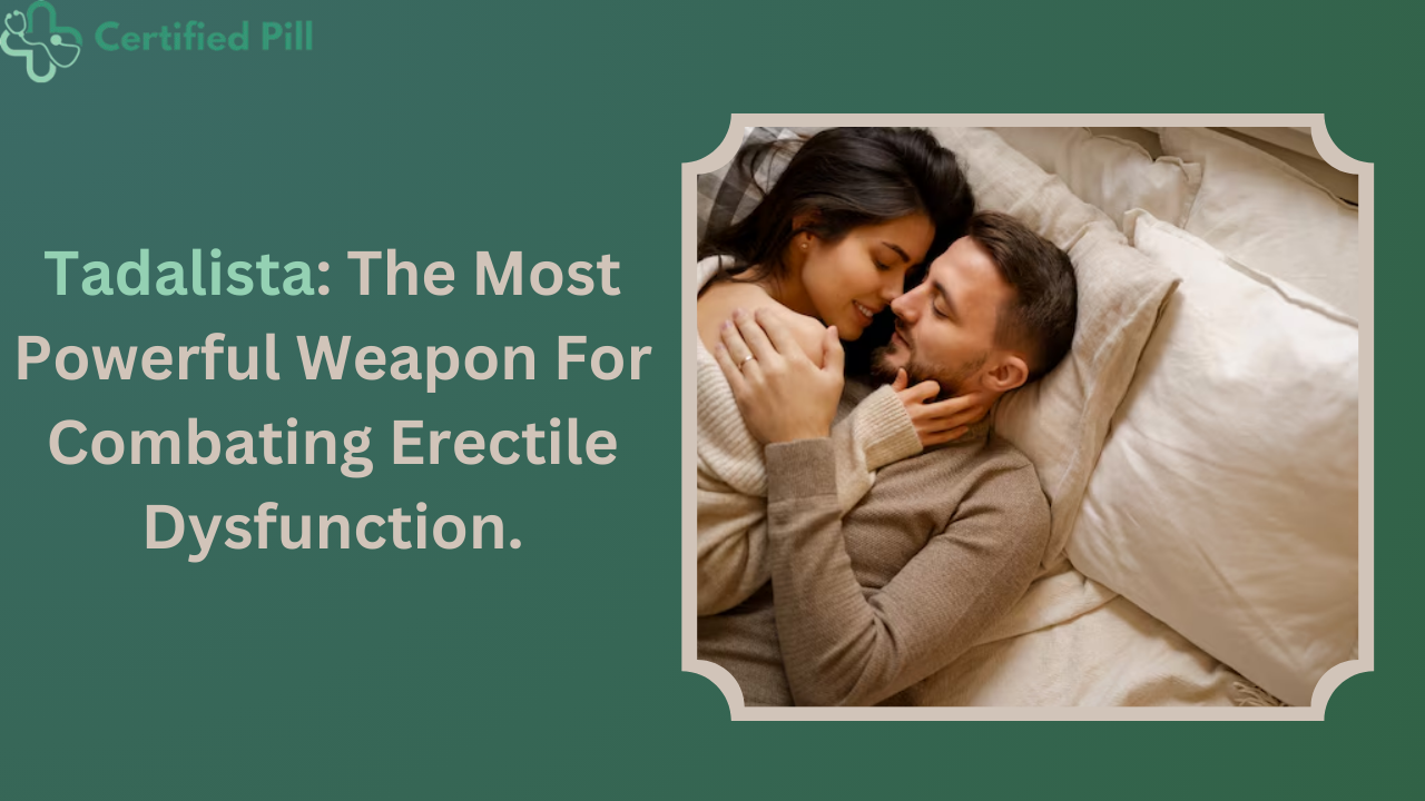 Tadalista: The Most Powerful Weapon For Combating Erectile Dysfunction.